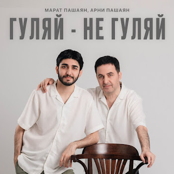 Арни Пашаян - Гуляй (Не Гуляй) Ft Марат Пашаян