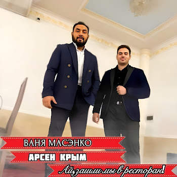 Арсен Крым & Ваня Масэнко - Ай,Зашли Мы В Ресторан!
