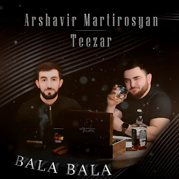 Arshavir Martirosyan & Teezar - Bala Bala