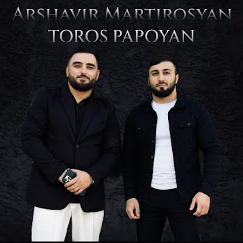 Arshavir Martirosyan - Toros Papoyan & Arshavir Martirosyan Ft Toros Papoyan
