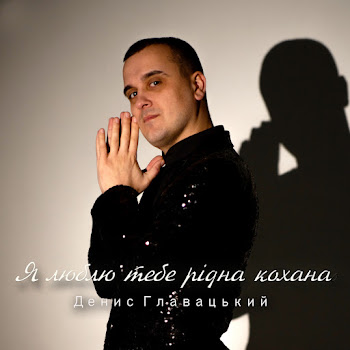 Денис Главацький - Я Люблю Тебе Рідна Кохана
