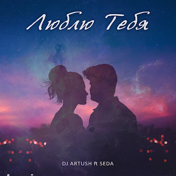 Dj Artush - Люблю Тебя (Feat. Seda)