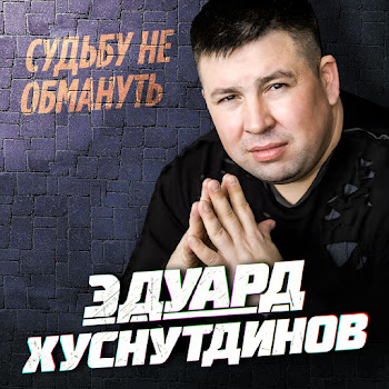 Эдуард Хуснутдинов - Судьбу Не Обмануть