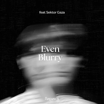 Even Blurry - Лирика (Feat. Sektor Gaza)