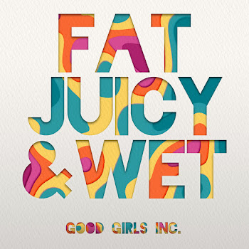 Good Girls Inc. - Fat Juicy & Wet