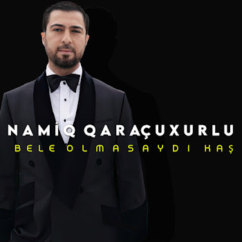 Namiq Qaraçuxurlu - Bele Olmasaydı Kaş