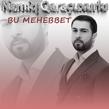 Namiq Qaraçuxurlu - Bu Mehebbet