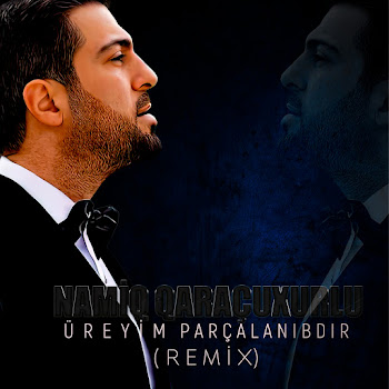 Namiq Qaraçuxurlu - Üreyim Parçalanıbdır (Remix)