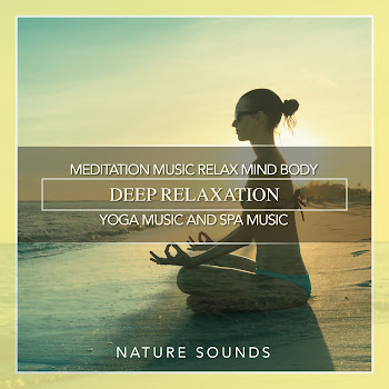 Nature Sounds - Meditation Music Relax Mind Body, Deep Relaxation, Yoga Music And Spa Music