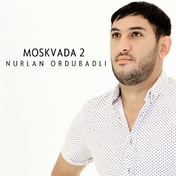 Nurlan Ordubadlı - Moskvada 2