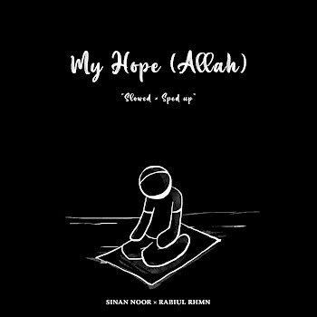 Sinan Noor & Rabiul Rhmn - Nasheed - My Hope (Slowed)